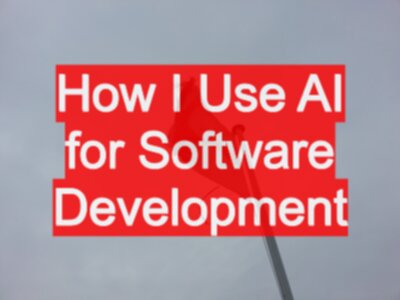 How I Use AI for Software Development
