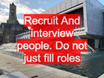Recruit And interview people. Do not just fill roles